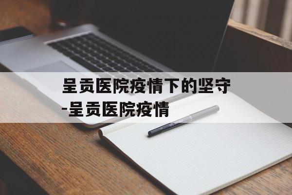 呈贡医院疫情下的坚守-呈贡医院疫情